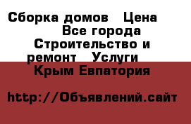 Сборка домов › Цена ­ 100 - Все города Строительство и ремонт » Услуги   . Крым,Евпатория